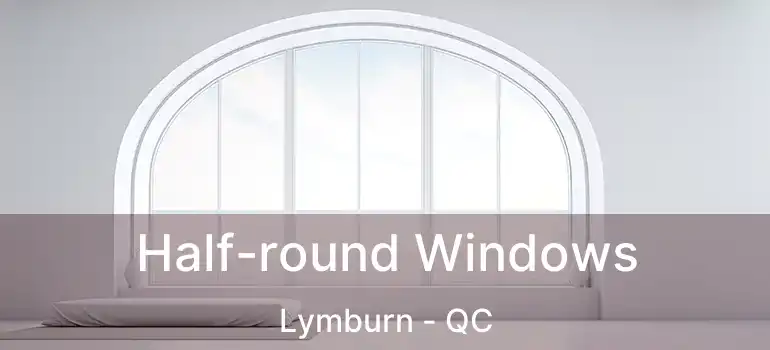  Half-round Windows Lymburn - QC