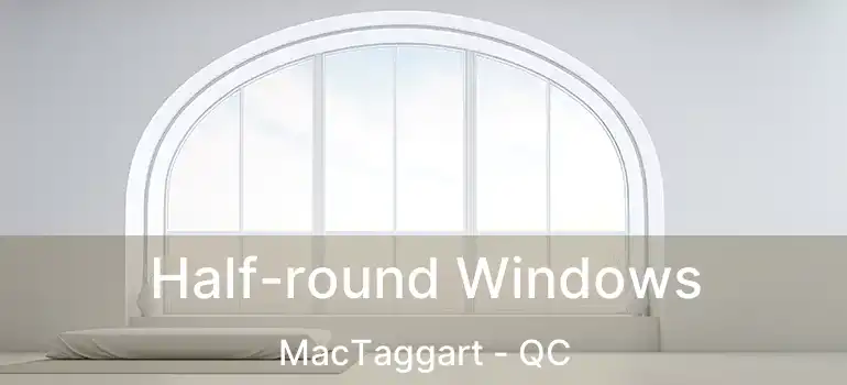  Half-round Windows MacTaggart - QC