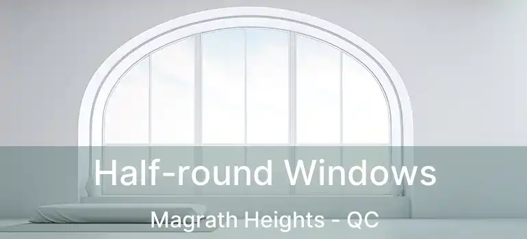  Half-round Windows Magrath Heights - QC