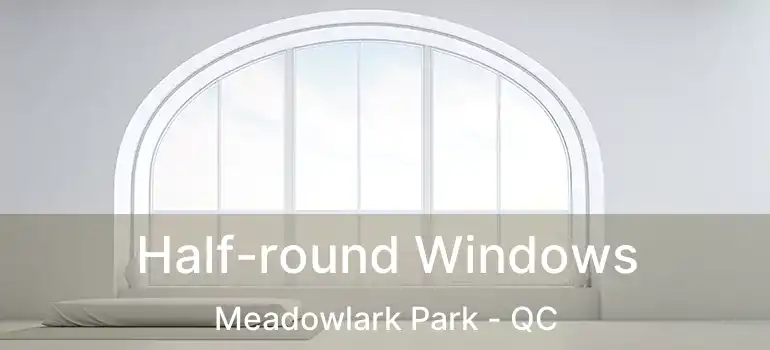  Half-round Windows Meadowlark Park - QC