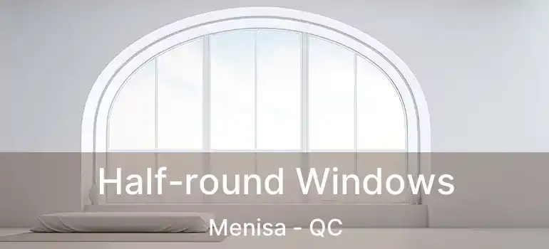  Half-round Windows Menisa - QC