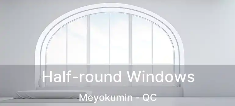  Half-round Windows Meyokumin - QC