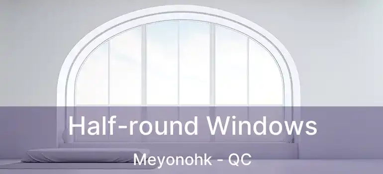  Half-round Windows Meyonohk - QC