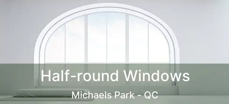  Half-round Windows Michaels Park - QC