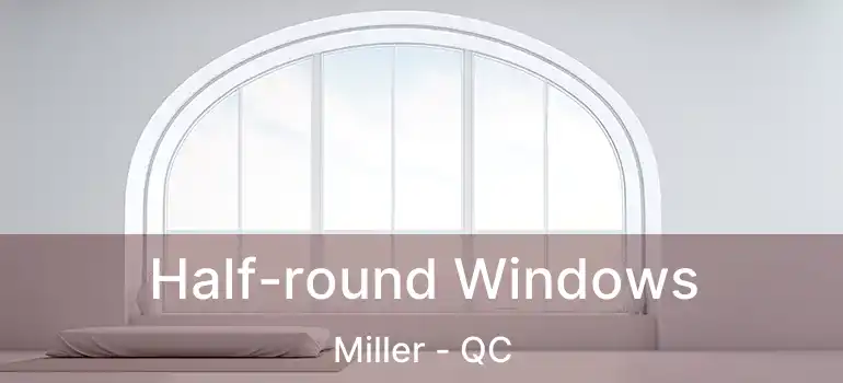  Half-round Windows Miller - QC