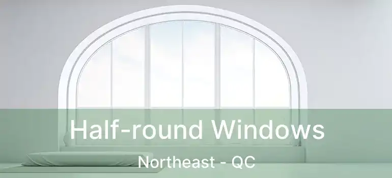  Half-round Windows Northeast - QC