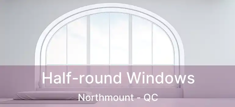  Half-round Windows Northmount - QC
