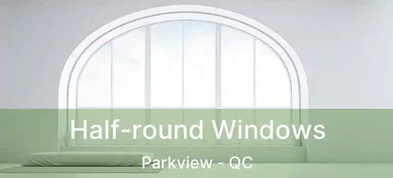  Half-round Windows Parkview - QC