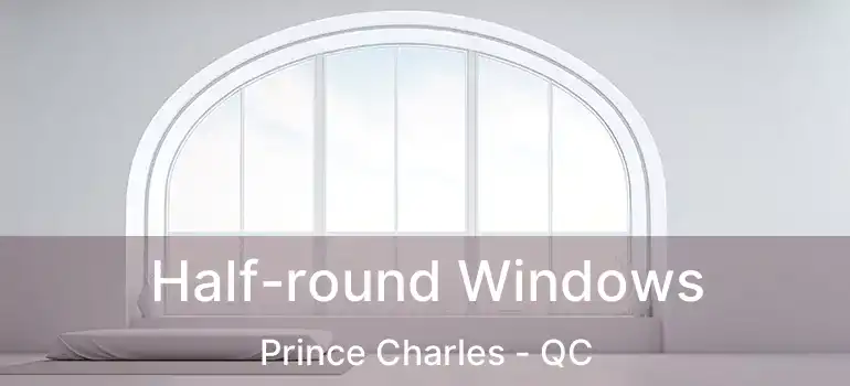  Half-round Windows Prince Charles - QC
