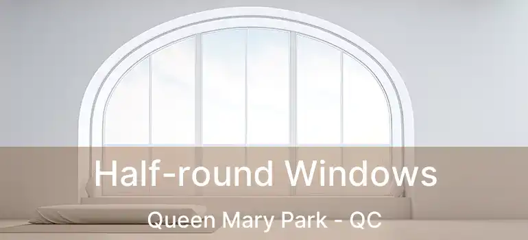  Half-round Windows Queen Mary Park - QC