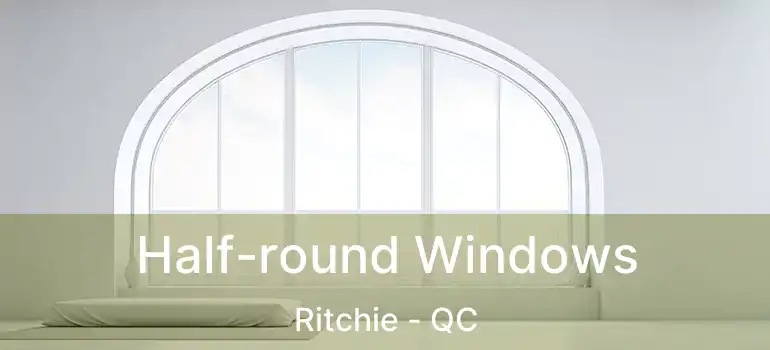  Half-round Windows Ritchie - QC