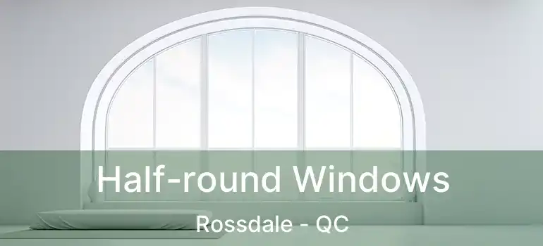  Half-round Windows Rossdale - QC