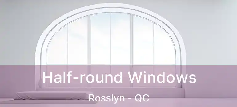  Half-round Windows Rosslyn - QC