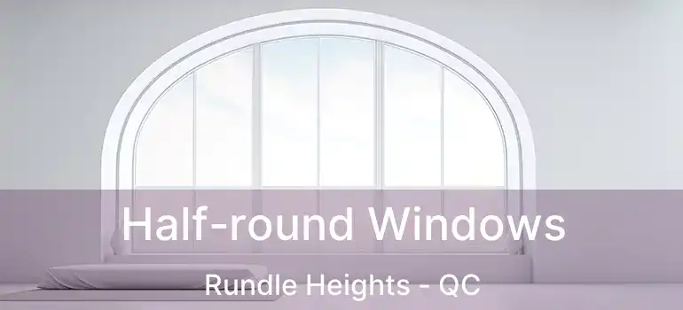  Half-round Windows Rundle Heights - QC
