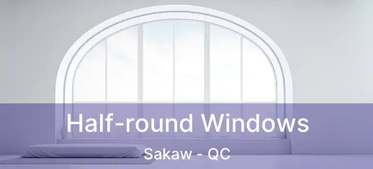  Half-round Windows Sakaw - QC