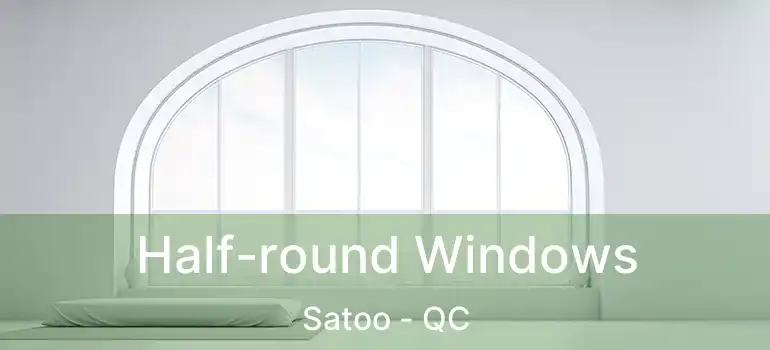  Half-round Windows Satoo - QC