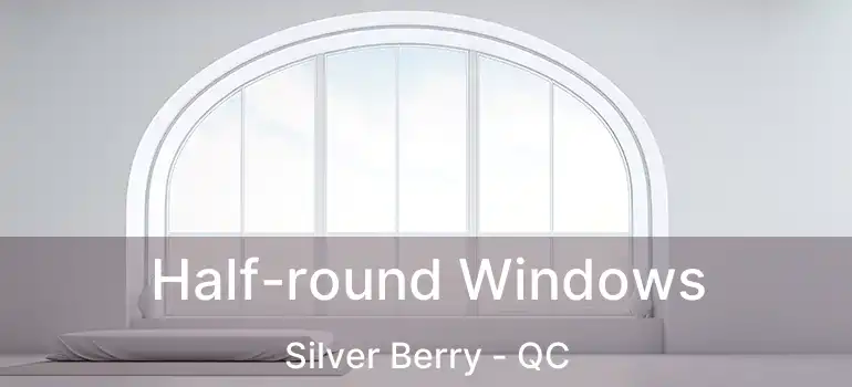  Half-round Windows Silver Berry - QC