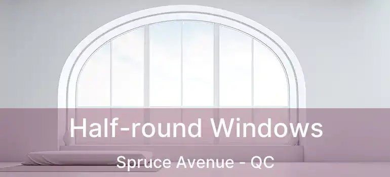  Half-round Windows Spruce Avenue - QC
