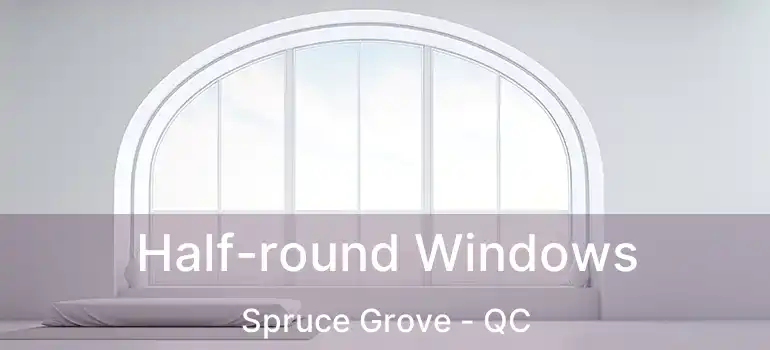  Half-round Windows Spruce Grove - QC