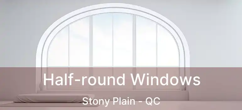  Half-round Windows Stony Plain - QC