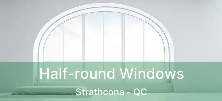  Half-round Windows Strathcona - QC