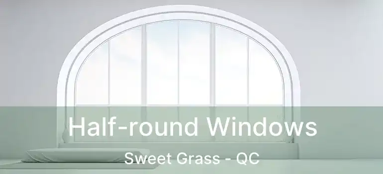  Half-round Windows Sweet Grass - QC