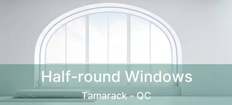  Half-round Windows Tamarack - QC