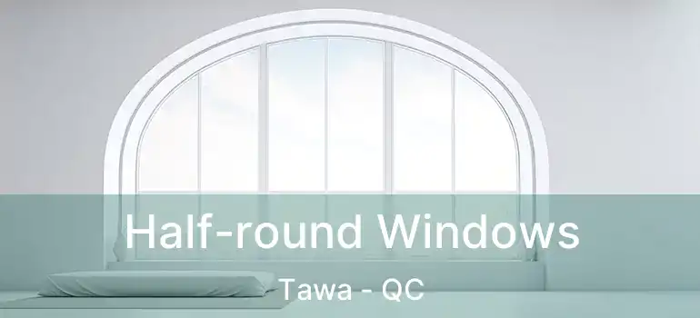  Half-round Windows Tawa - QC