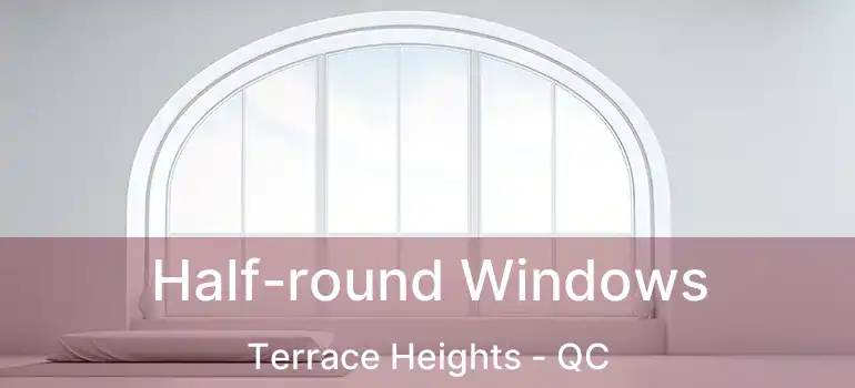  Half-round Windows Terrace Heights - QC