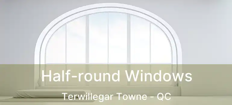  Half-round Windows Terwillegar Towne - QC