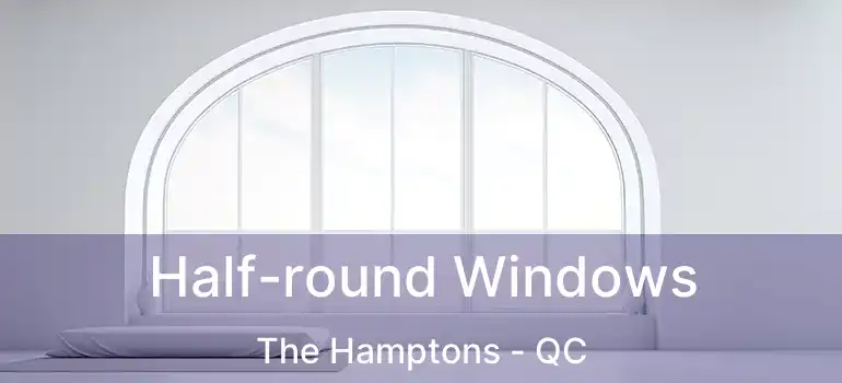  Half-round Windows The Hamptons - QC