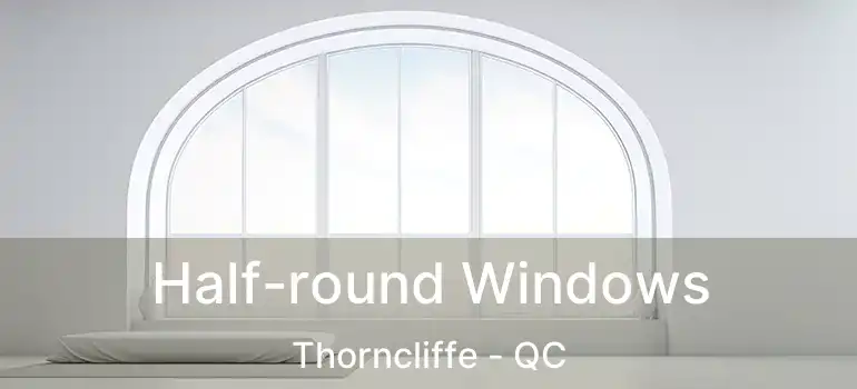  Half-round Windows Thorncliffe - QC