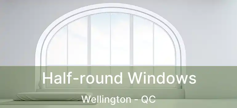  Half-round Windows Wellington - QC