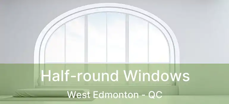  Half-round Windows West Edmonton - QC