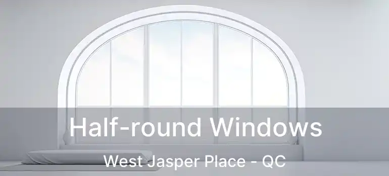  Half-round Windows West Jasper Place - QC