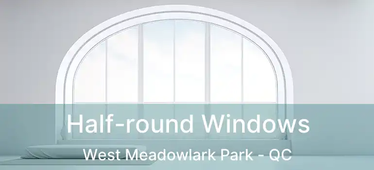  Half-round Windows West Meadowlark Park - QC