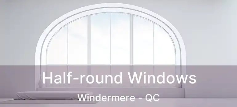  Half-round Windows Windermere - QC