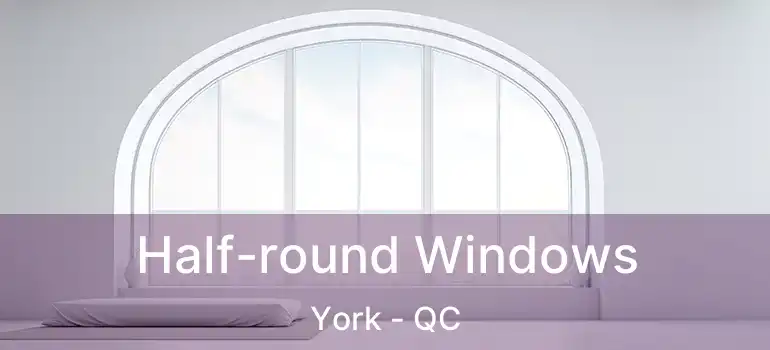  Half-round Windows York - QC