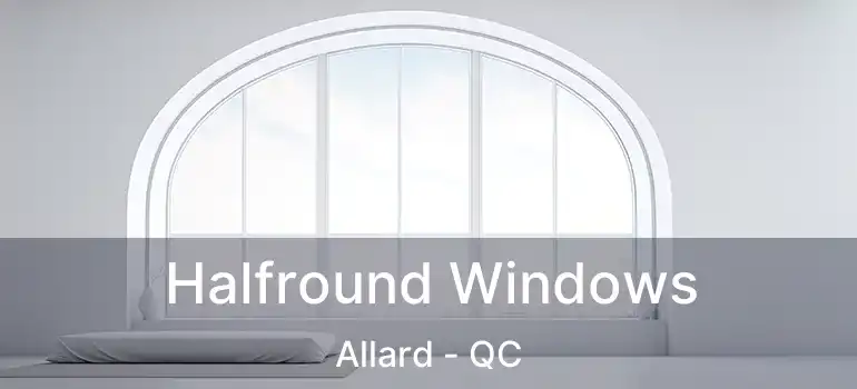  Halfround Windows Allard - QC