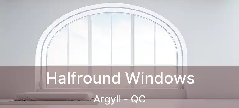  Halfround Windows Argyll - QC