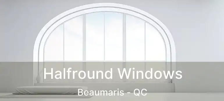  Halfround Windows Beaumaris - QC