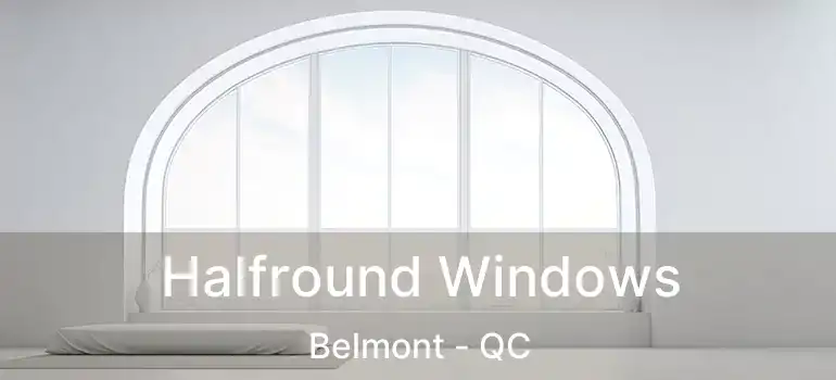 Halfround Windows Belmont - QC