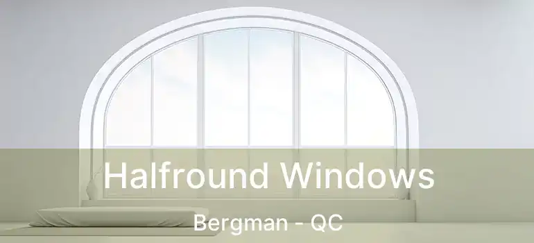  Halfround Windows Bergman - QC