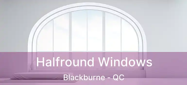  Halfround Windows Blackburne - QC