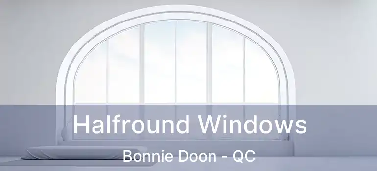  Halfround Windows Bonnie Doon - QC