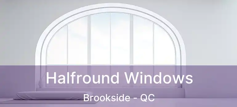  Halfround Windows Brookside - QC