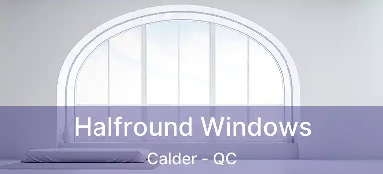  Halfround Windows Calder - QC