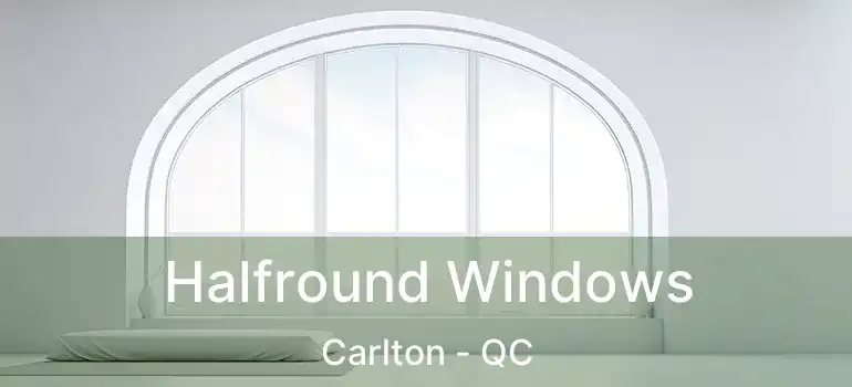  Halfround Windows Carlton - QC