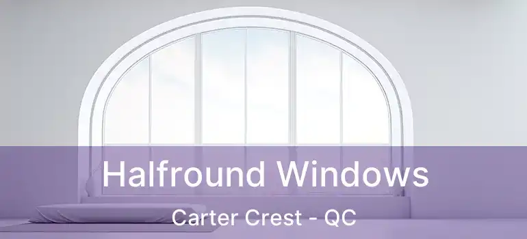  Halfround Windows Carter Crest - QC