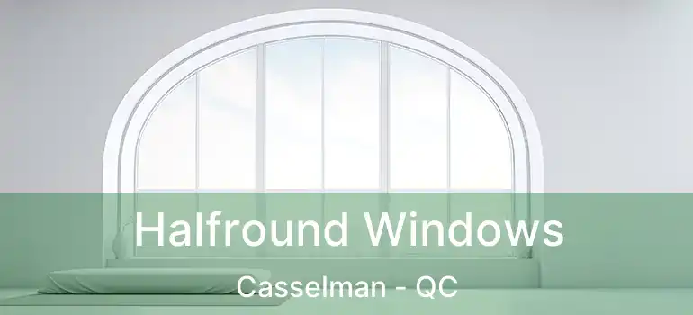  Halfround Windows Casselman - QC